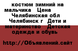 костюм зимний на мальчика › Цена ­ 1 500 - Челябинская обл., Челябинск г. Дети и материнство » Детская одежда и обувь   